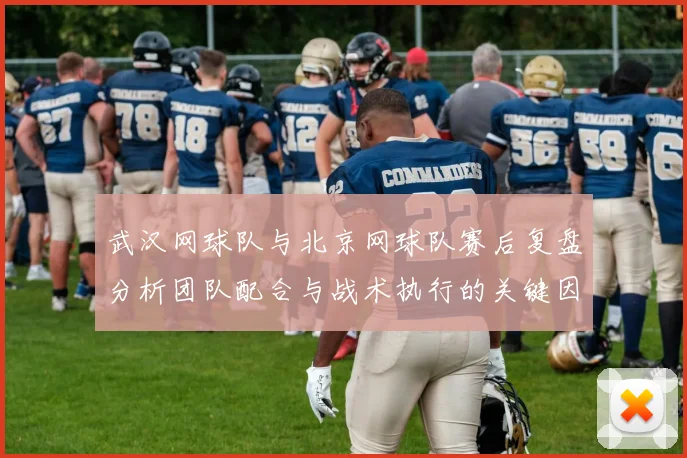 武汉网球队与北京网球队赛后复盘分析团队配合与战术执行的关键因素
